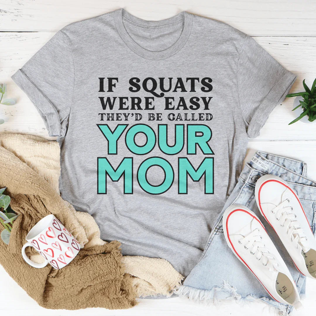 If Sqauts Were Easy They'd Be Called Your Mom Tee